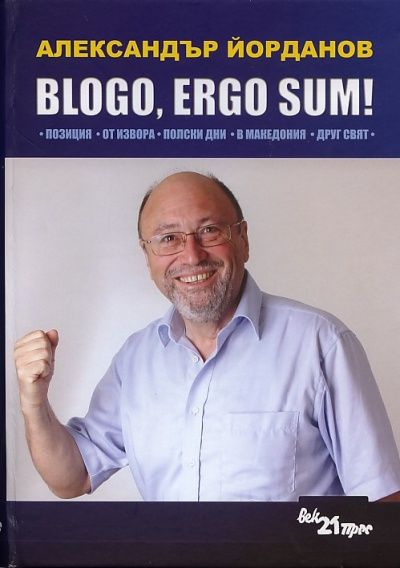 BLOGO, ERGO SUM! (Позиция. От извора. Полски дни. В Македония. Друг свят) твърда корица