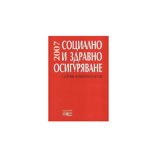 Социално и здравно осигуряване 2007: Сборник нормативни актове
