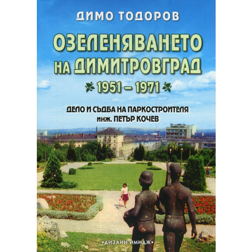 Озеленяването на Димитровград 1951-1971. Дело и съдба на паркостроителя инж. Петър Кочев